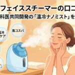 ナノア フェイススチーマーの口コミは？美容皮膚科医共同開発の「温冷ナノミスト」を徹底検証